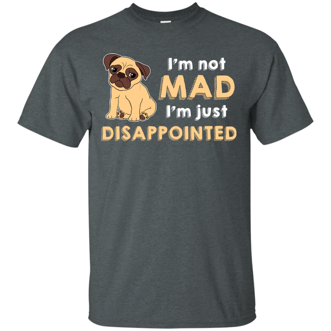 I'm Not Mad I’m Just Disappointed Pug T Shirts
