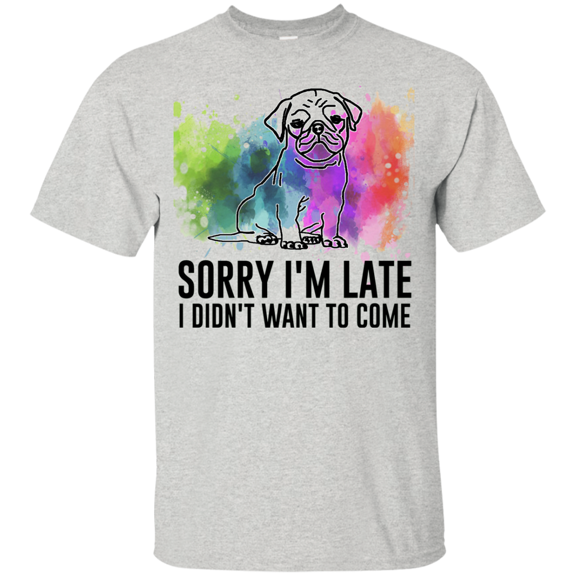 Sorry I'm Late I Didn't Want To Come Pug-min T Shirts