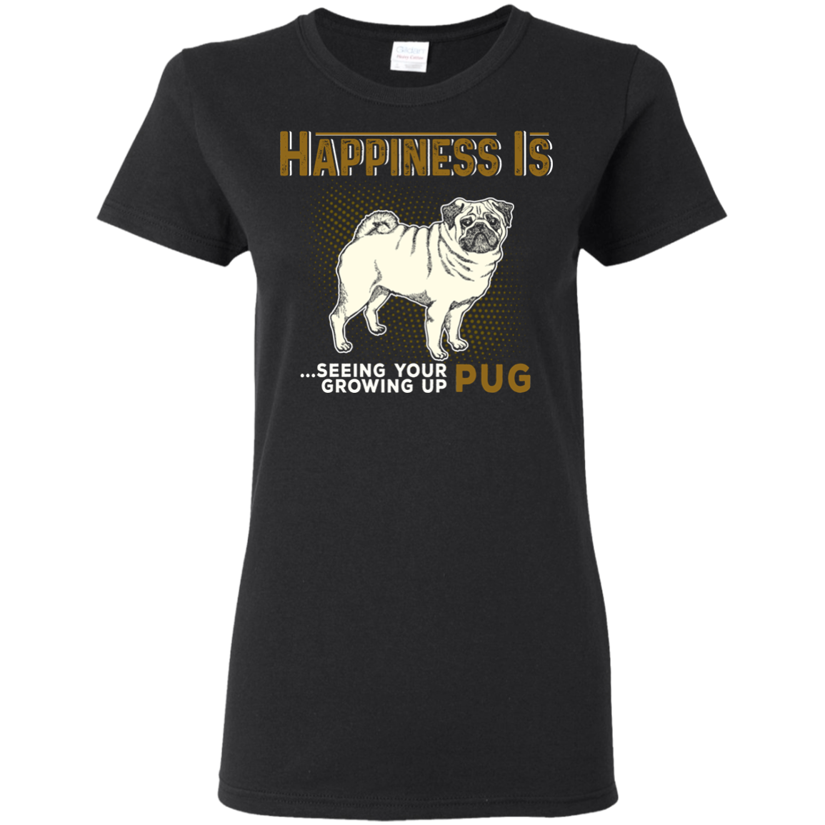 Happiness Is Seeing Your Pug Growing Up T Shirts