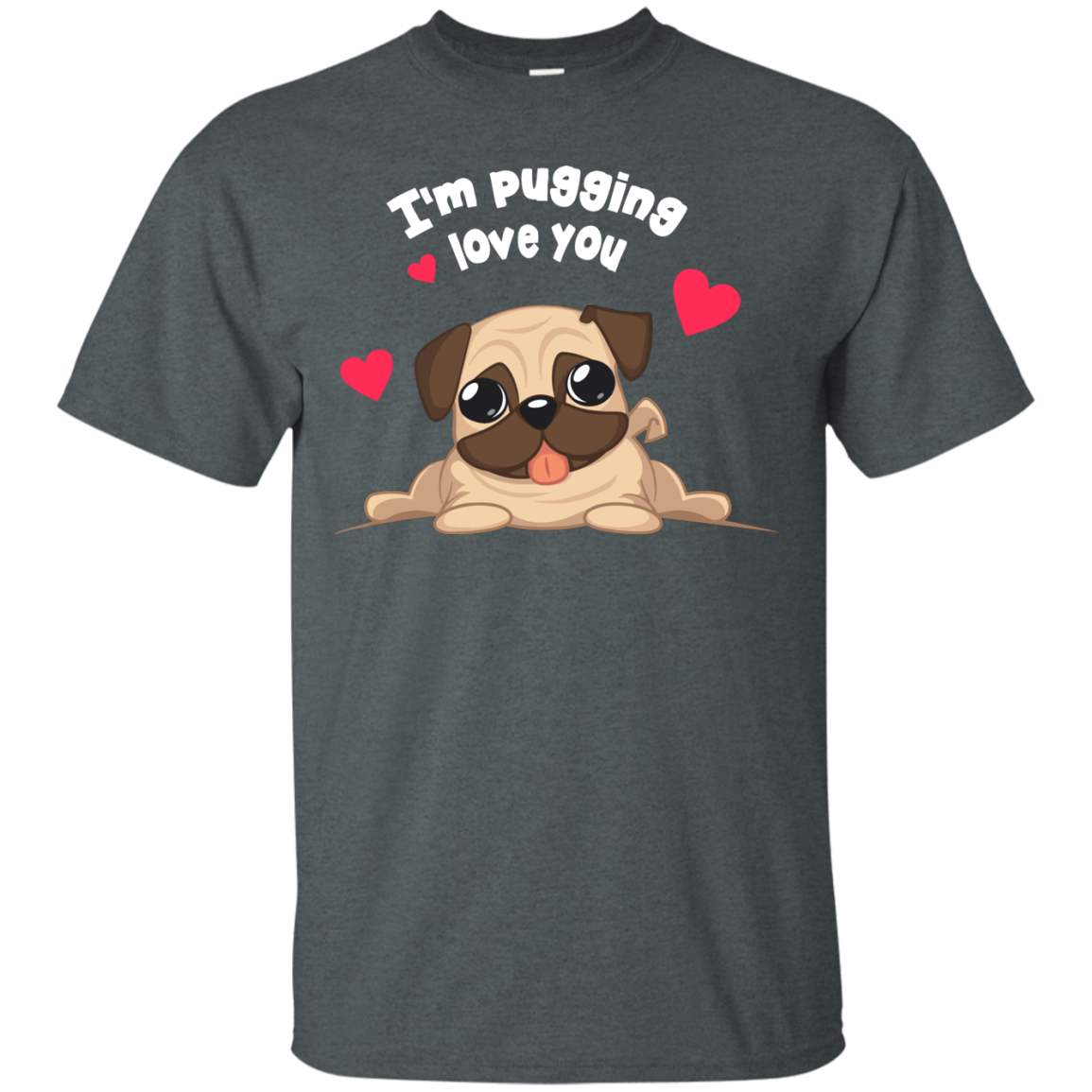 I'm Pugging Love You T Shirts