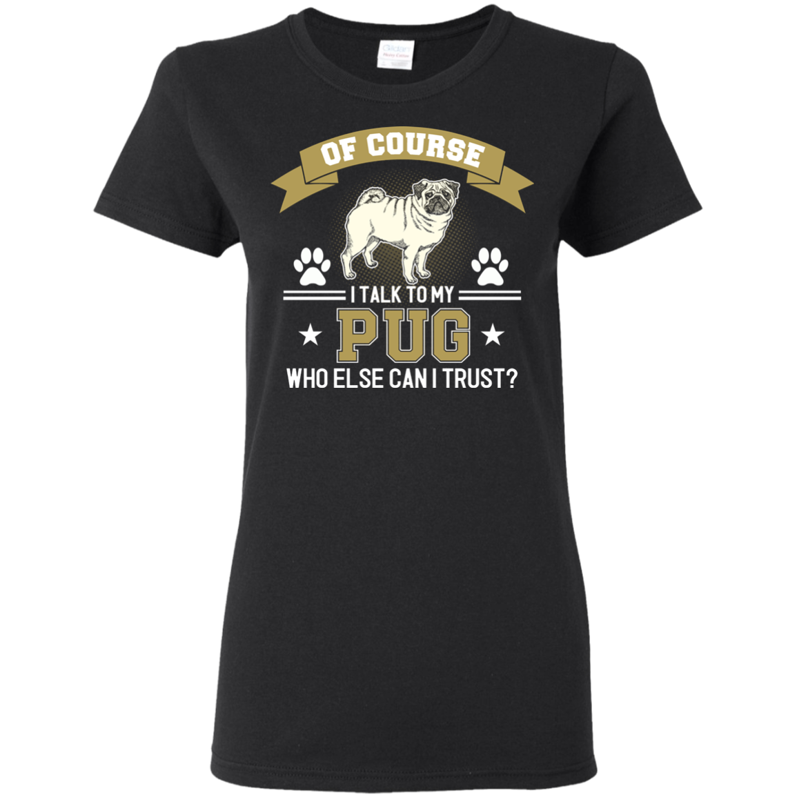 Of Course I Talk To My Pug Who Else Can I Trust T Shirts