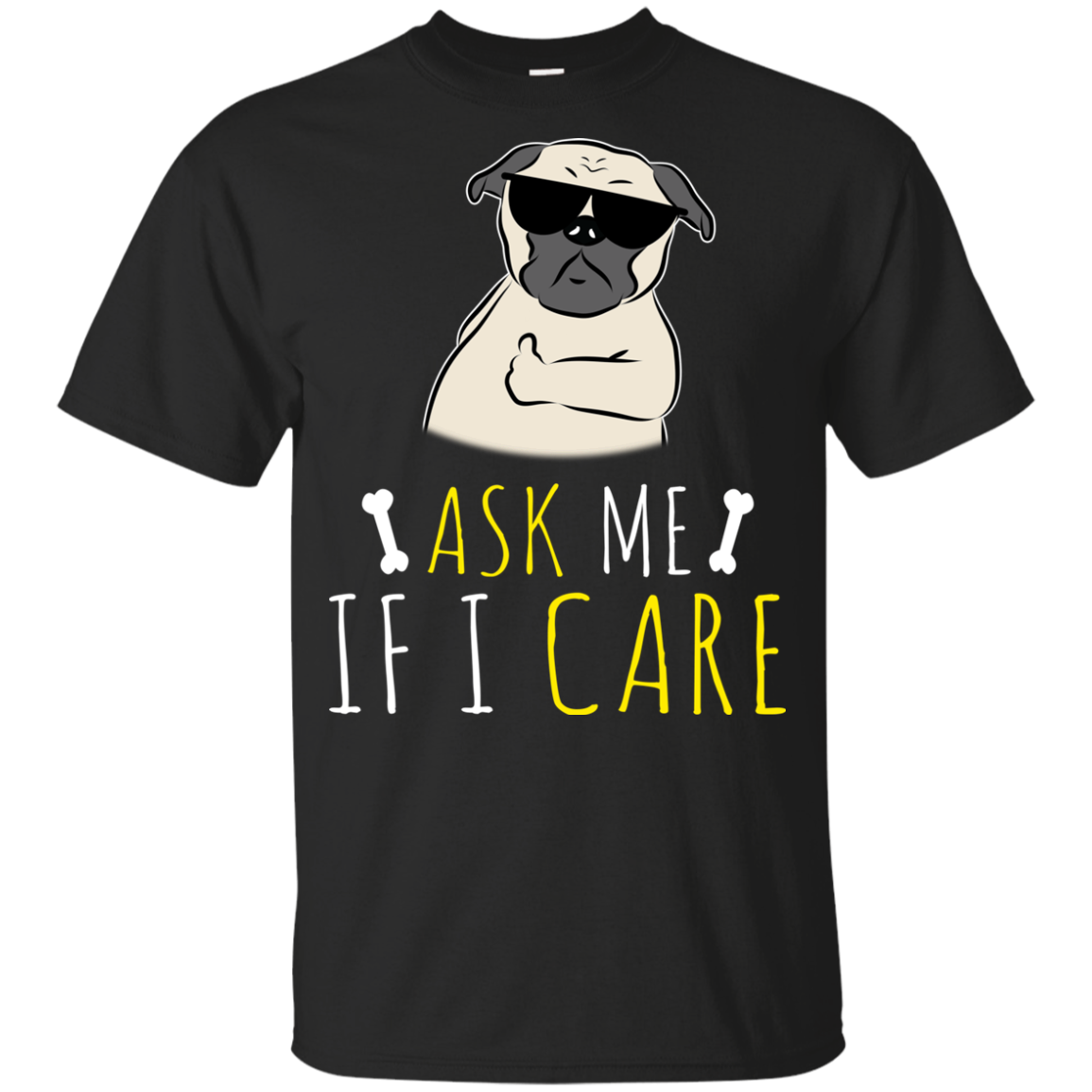 Ask Me If I Care Pug T Shirts