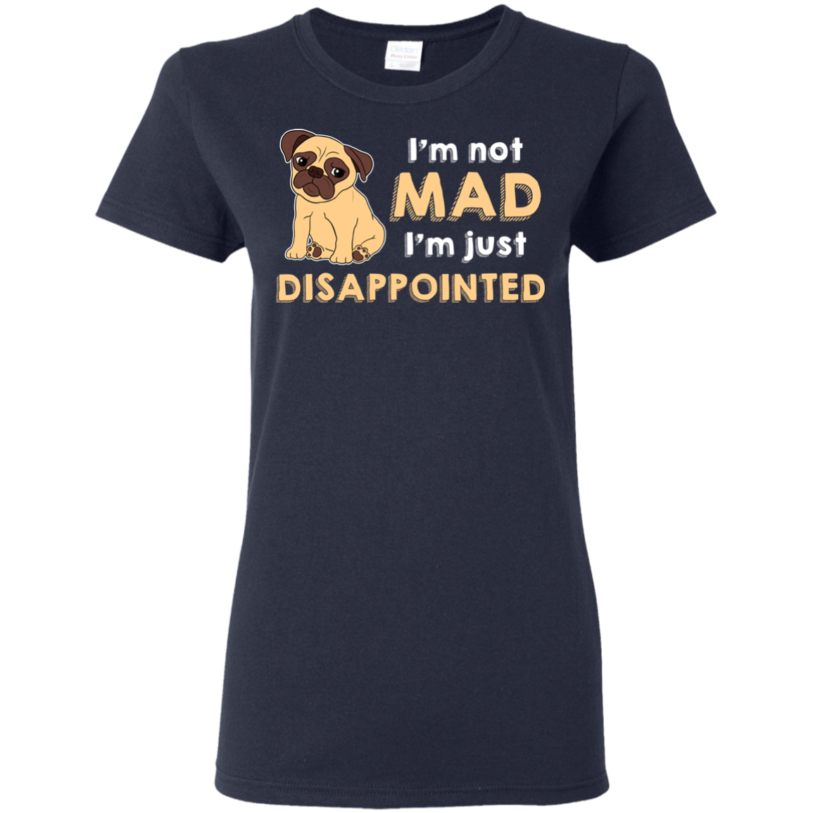I'm Not Mad I’m Just Disappointed Pug T Shirts
