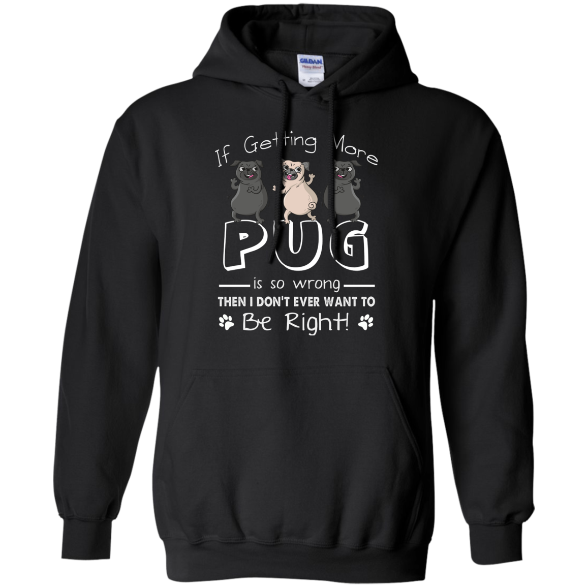 If Getting More Pug Is So Wrong T Shirts