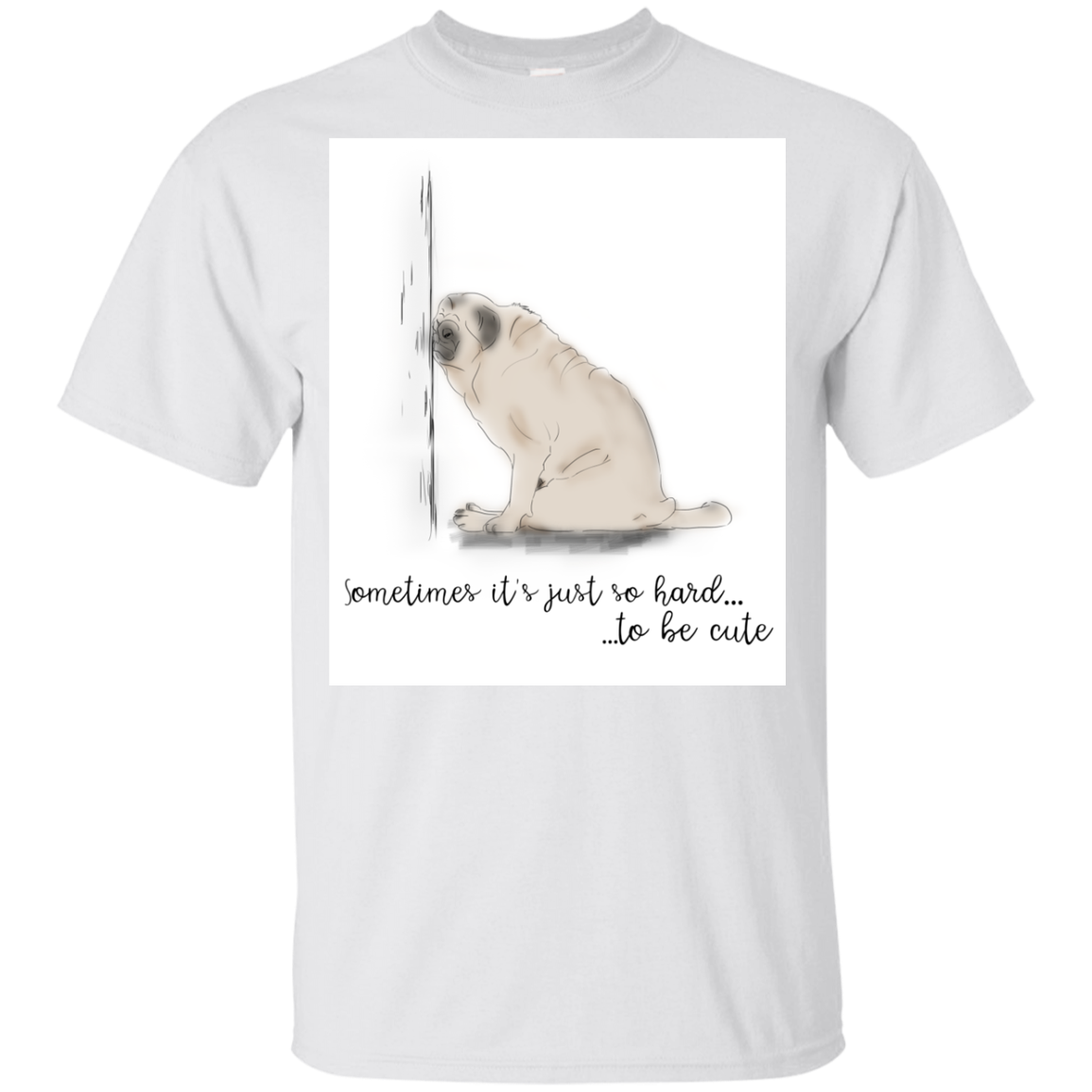 Pug - Sometime It's Just So Hard To Be Cute T Shirts