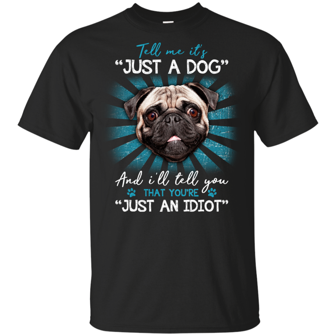 Tell Me It's Just A Dog And I'll Tell You Pug T Shirts