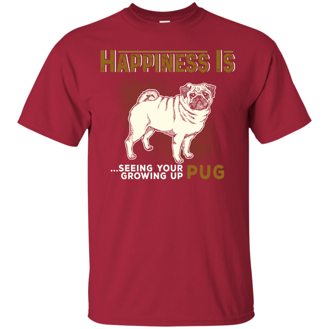 Happiness Is Seeing Your Pug Growing Up T Shirts