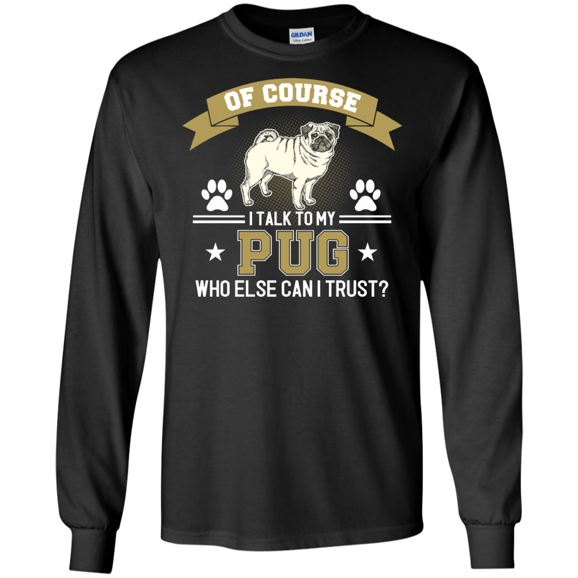 Of Course I Talk To My Pug Who Else Can I Trust T Shirts