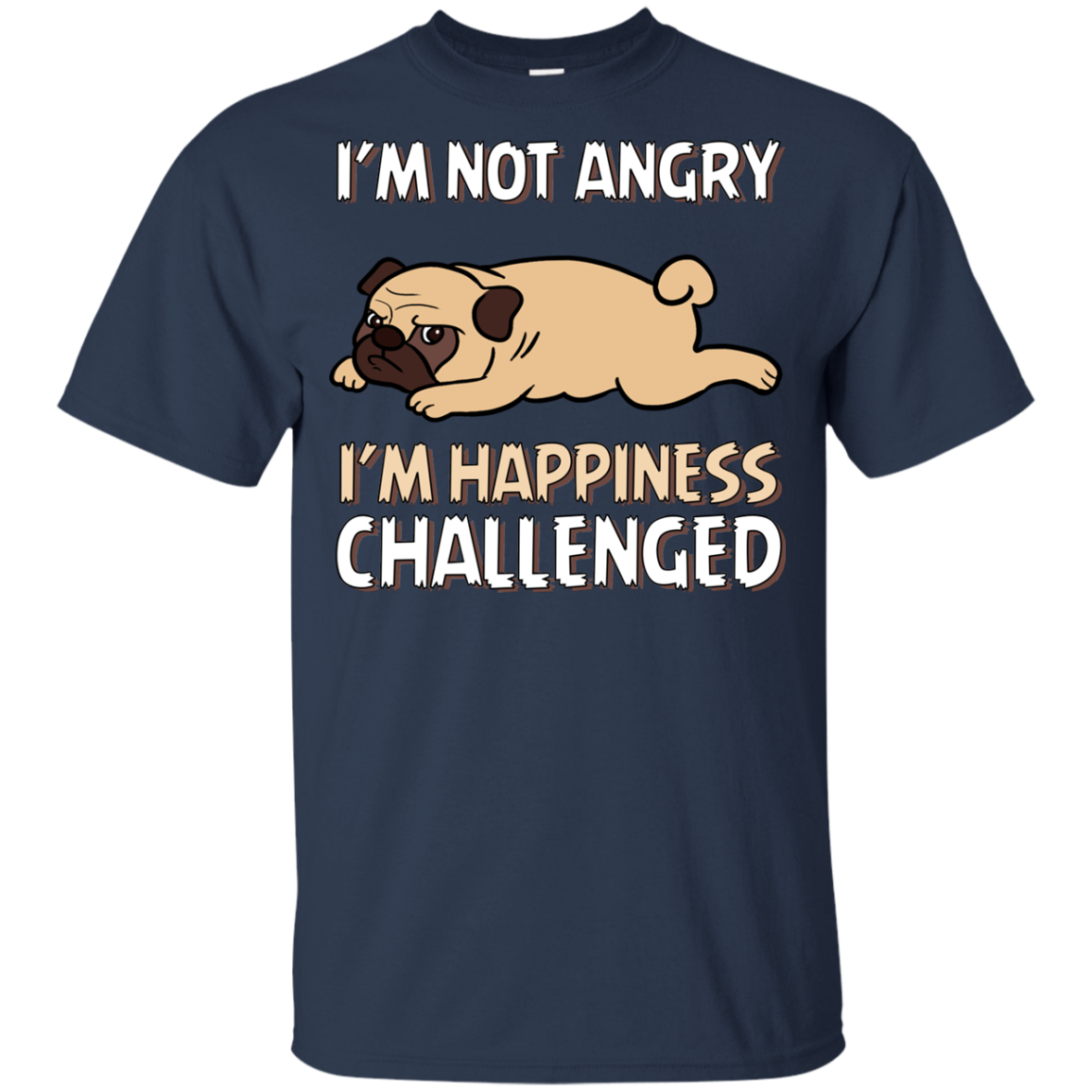 I'm Not Angry I'm Happiness Challenged Pug T Shirts