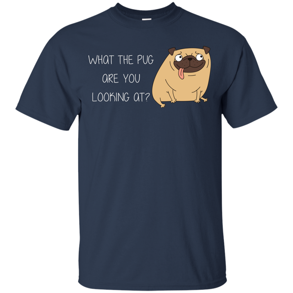 What The Pug Are You Looking At Pug T Shirts