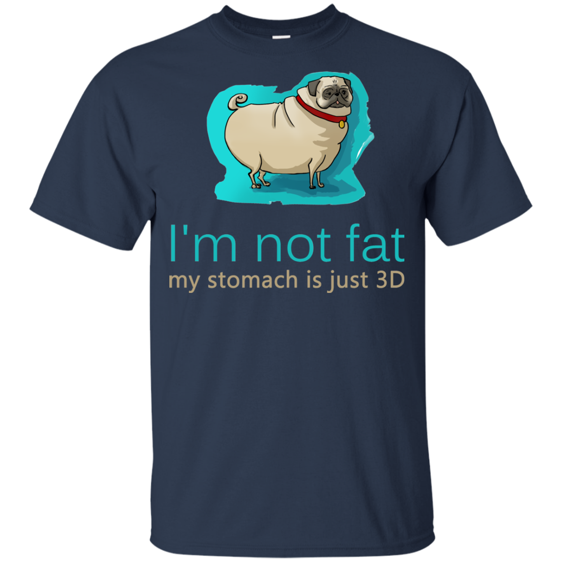 Pug - I'm Not Fat My Stomach Is Just 3D T Shirts