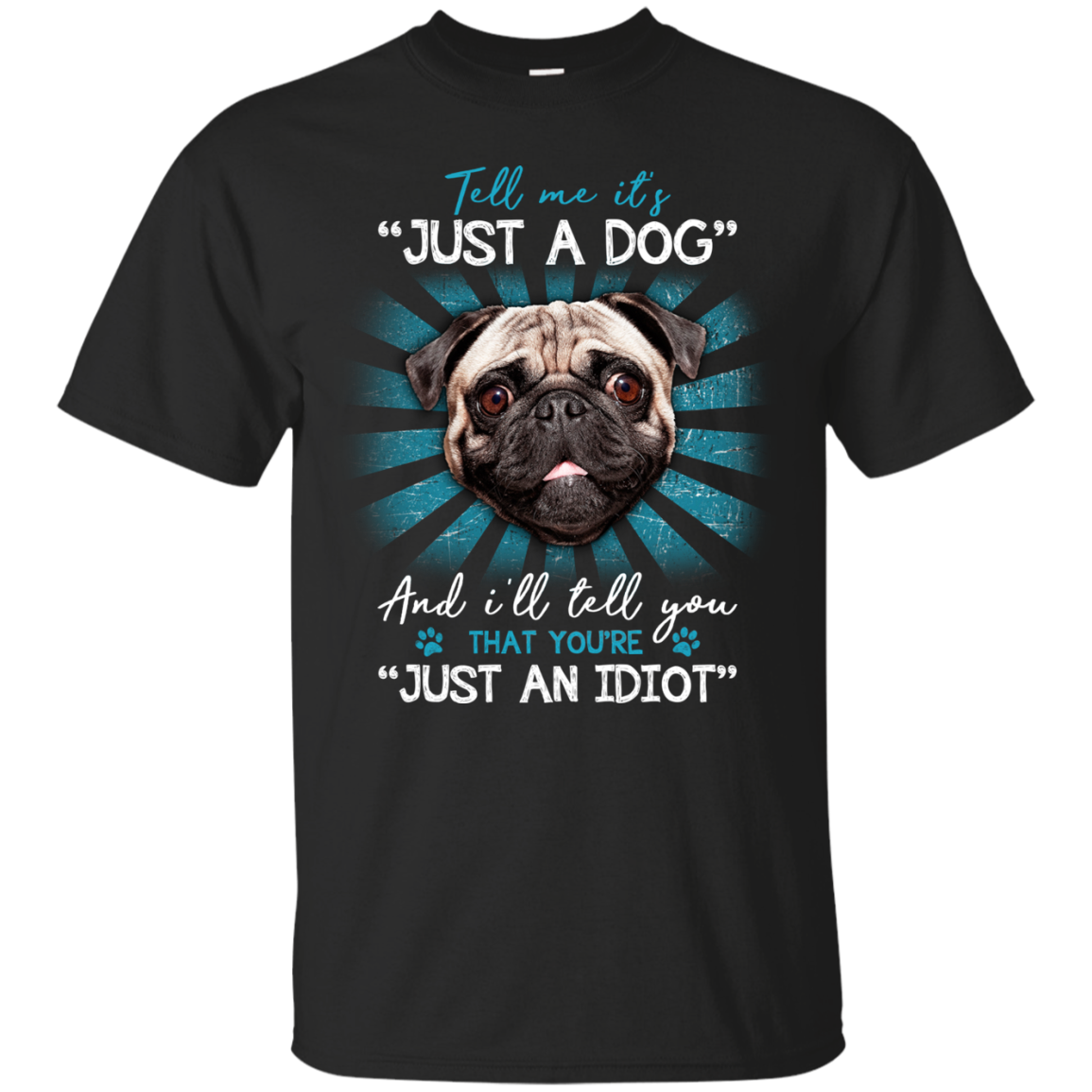 Tell Me It's Just A Dog And I'll Tell You Pug T Shirts