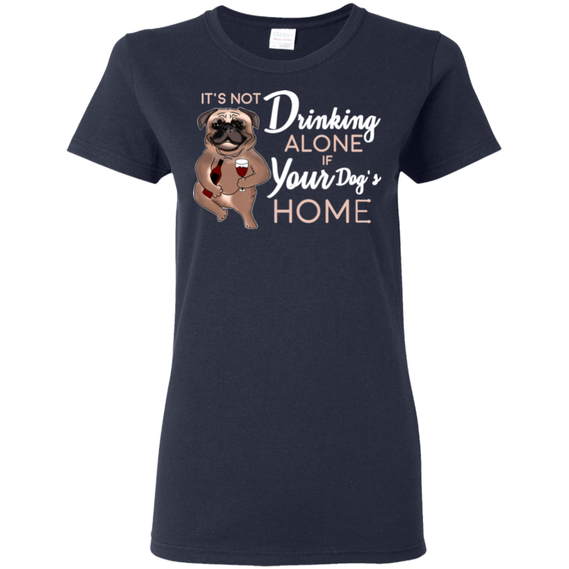 Pug - It's Not Drinking Alone If Your Dog's Home T Shirts