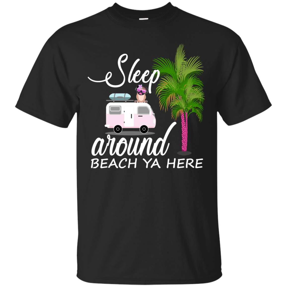 Sleep Around Beach Ya Here Pug T Shirts