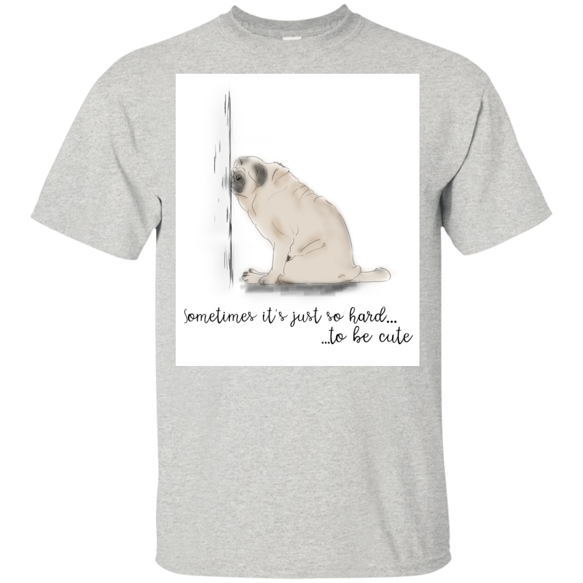 Pug - Sometime It's Just So Hard To Be Cute T Shirts
