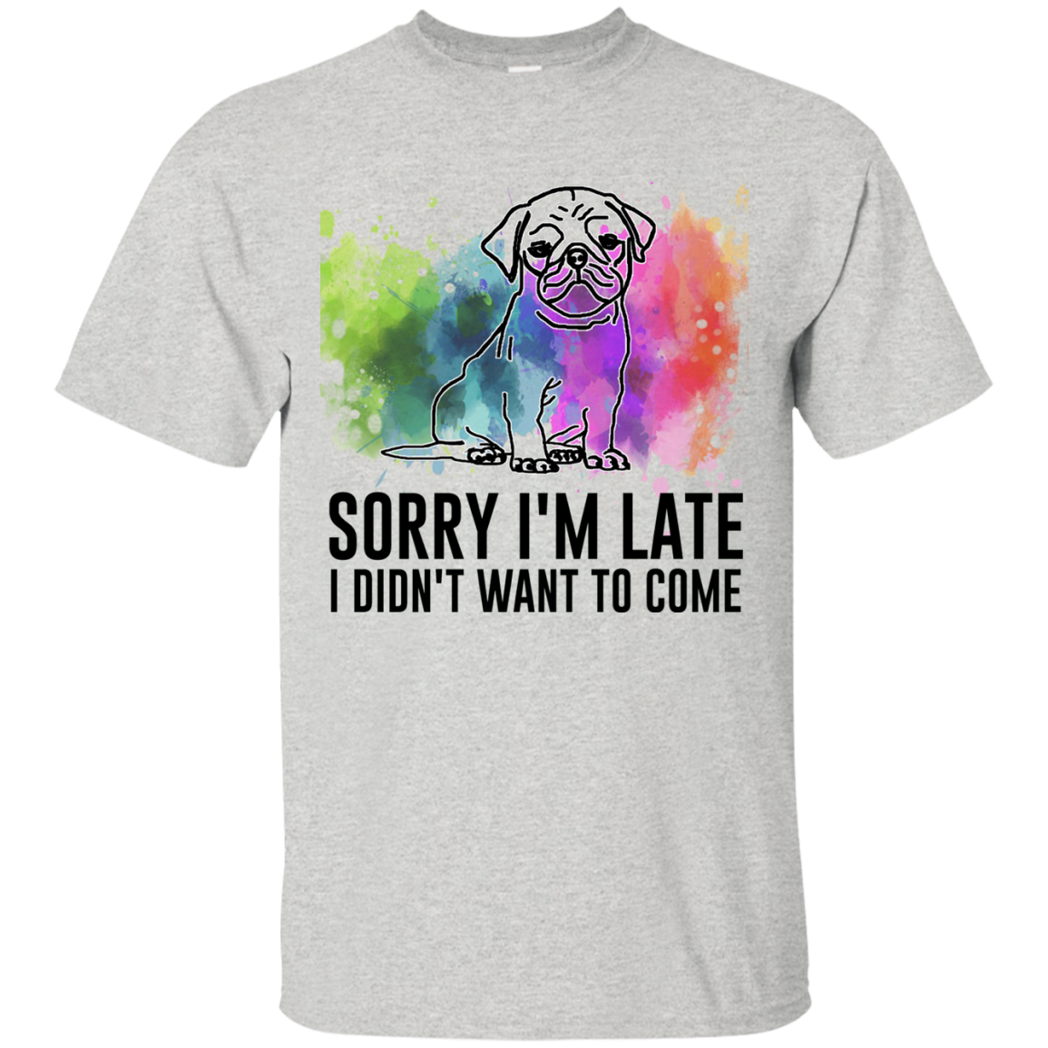 Sorry I'm Late I Didn't Want To Come Pug-min T Shirts