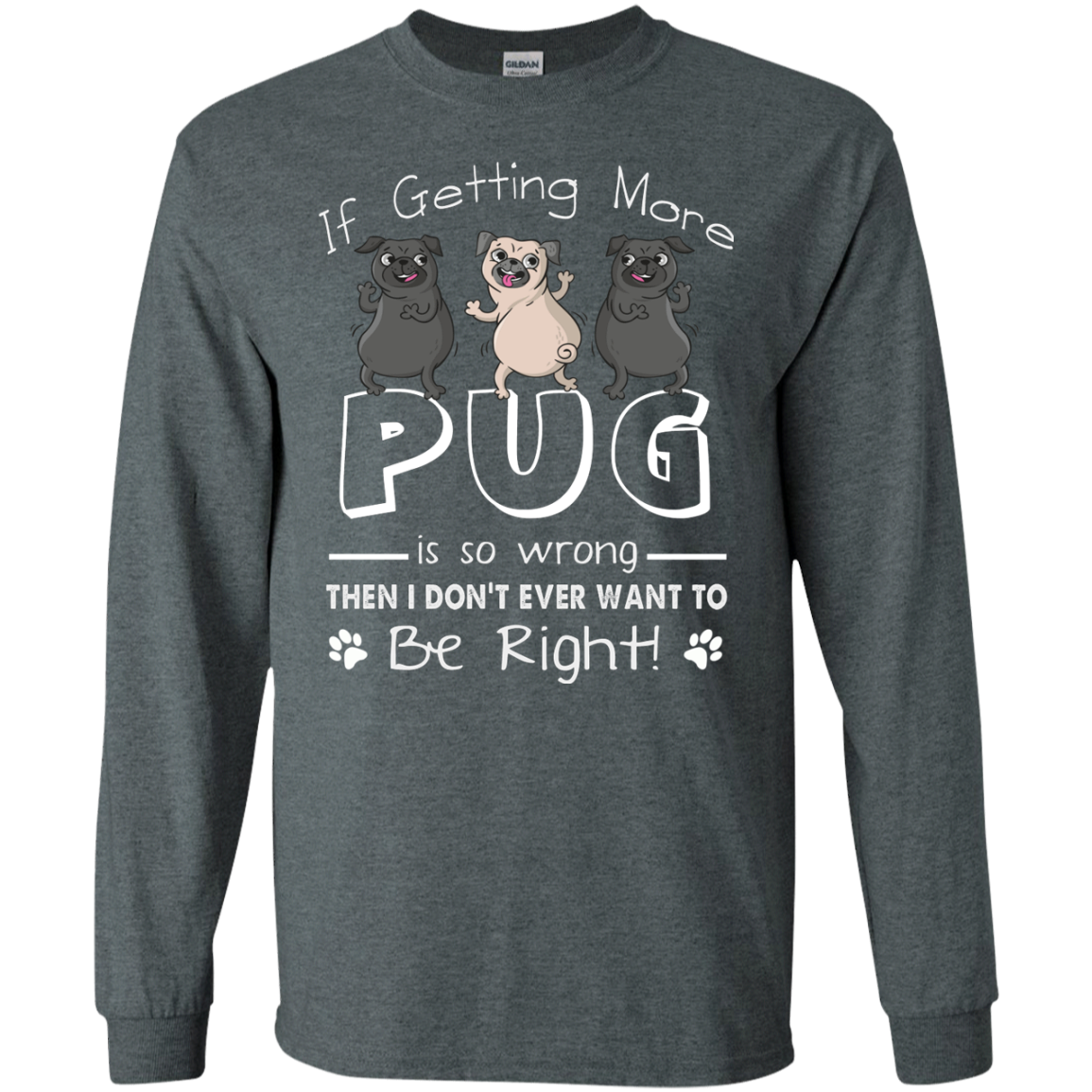 If Getting More Pug Is So Wrong T Shirts
