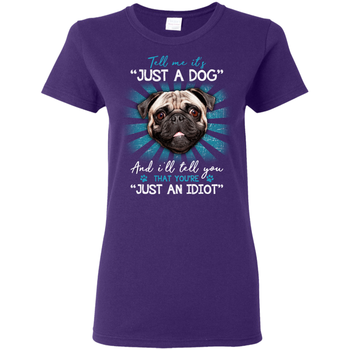 Tell Me It's Just A Dog And I'll Tell You Pug T Shirts