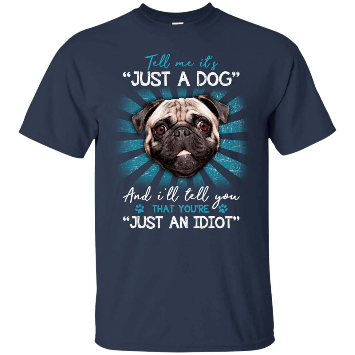 Tell Me It's Just A Dog And I'll Tell You Pug T Shirts