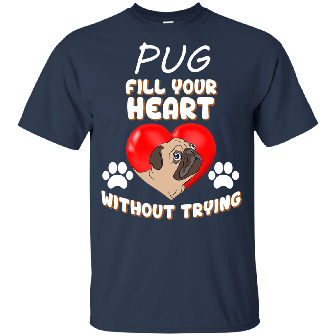 Pug - Fill Your Heart Without Trying T Shirts