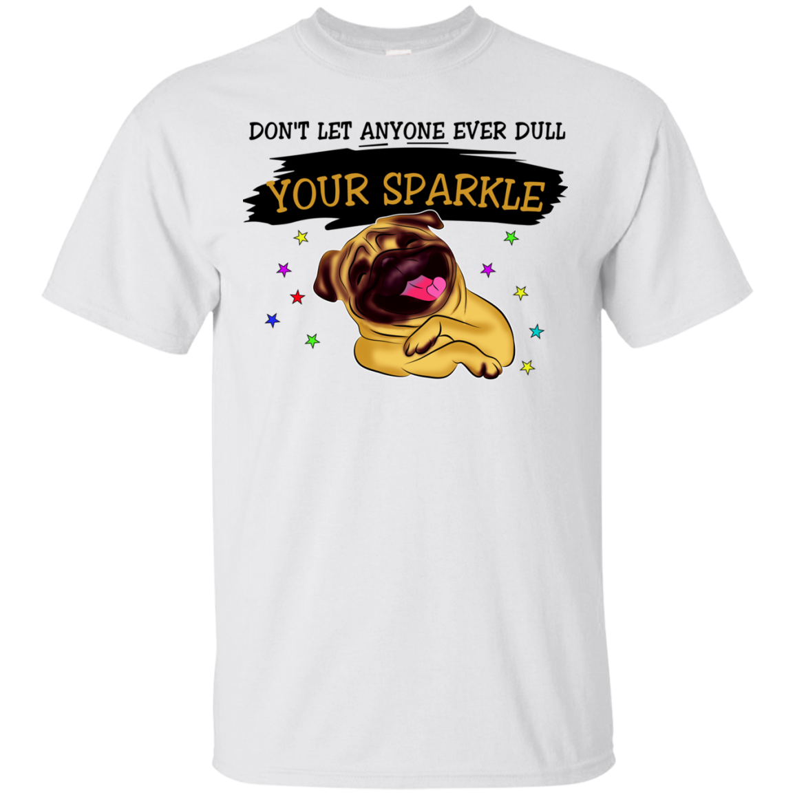 Don't Let Anyone Ever Dull Your Sparkle Pug T Shirts