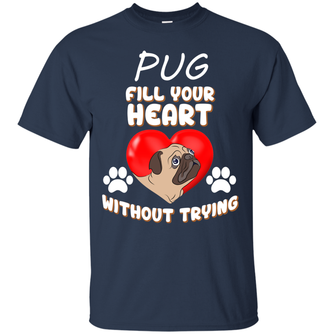 Pug - Fill Your Heart Without Trying T Shirts