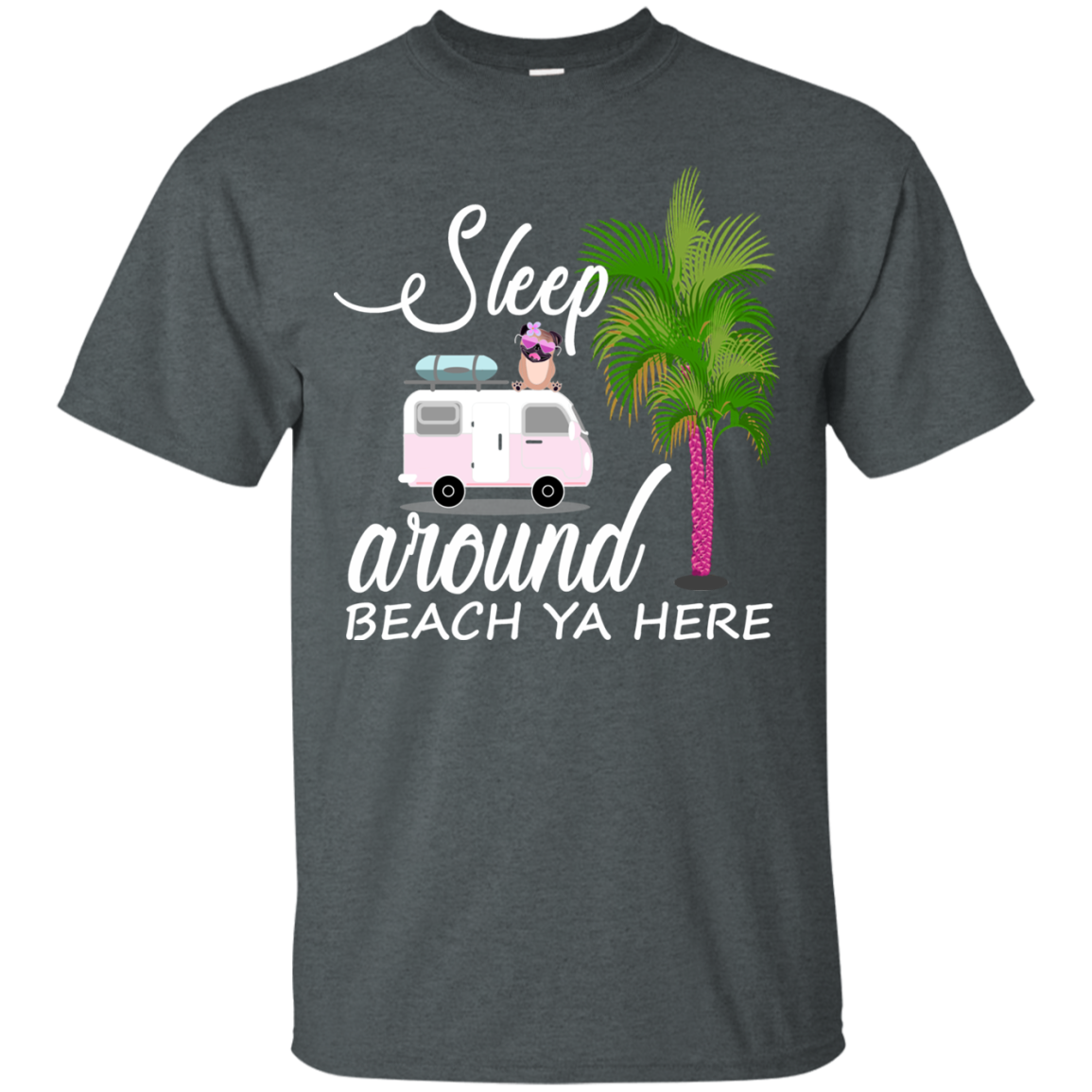 Sleep Around Beach Ya Here Pug T Shirts