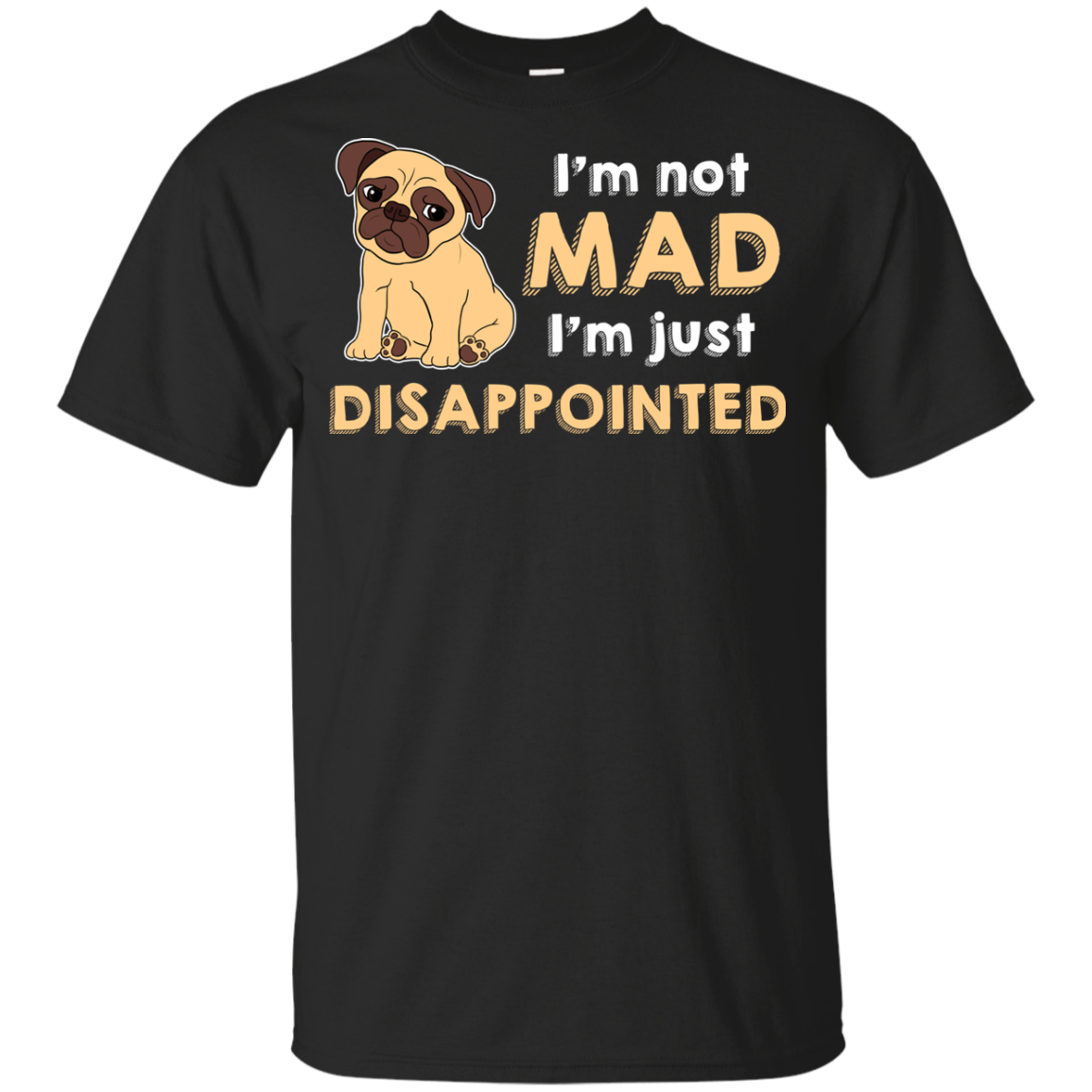 I'm Not Mad I’m Just Disappointed Pug T Shirts