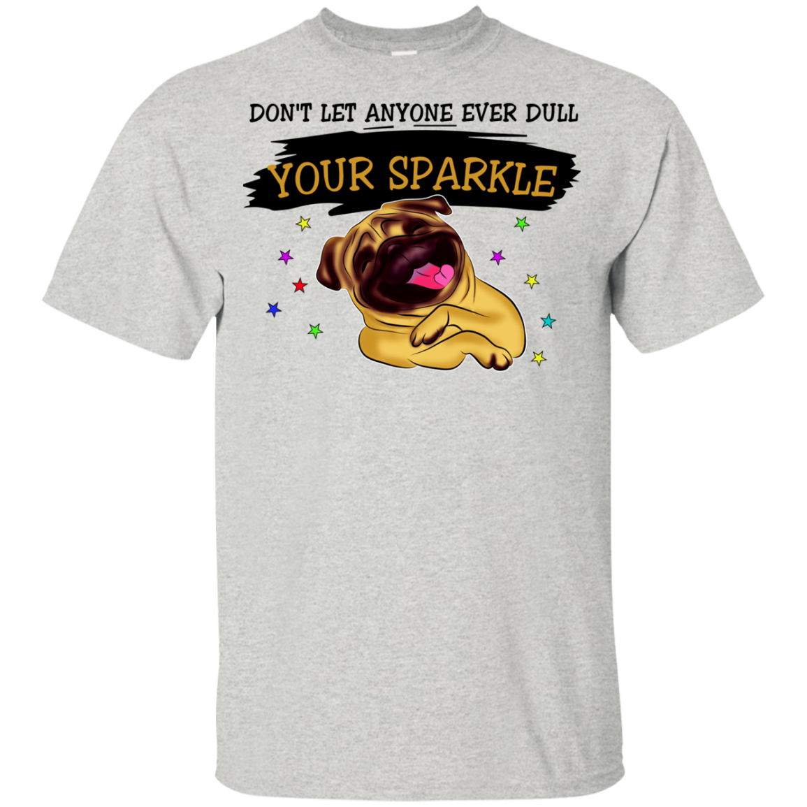 Don't Let Anyone Ever Dull Your Sparkle Pug T Shirts