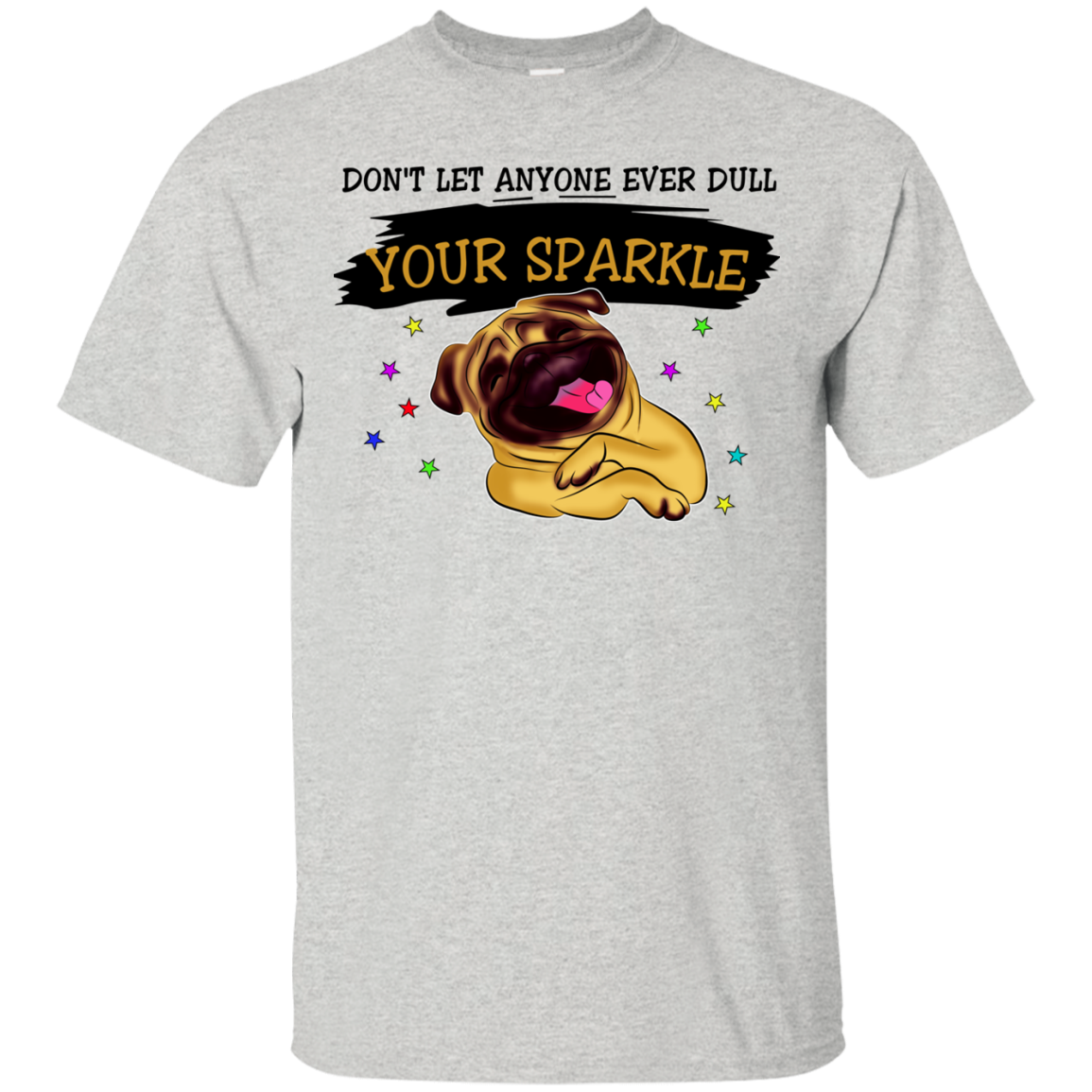 Don't Let Anyone Ever Dull Your Sparkle Pug T Shirts
