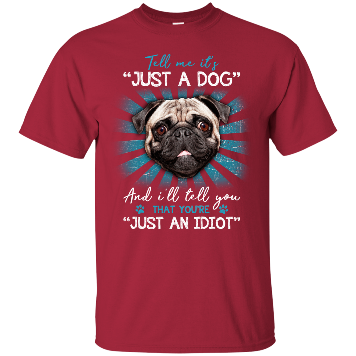 Tell Me It's Just A Dog And I'll Tell You Pug T Shirts