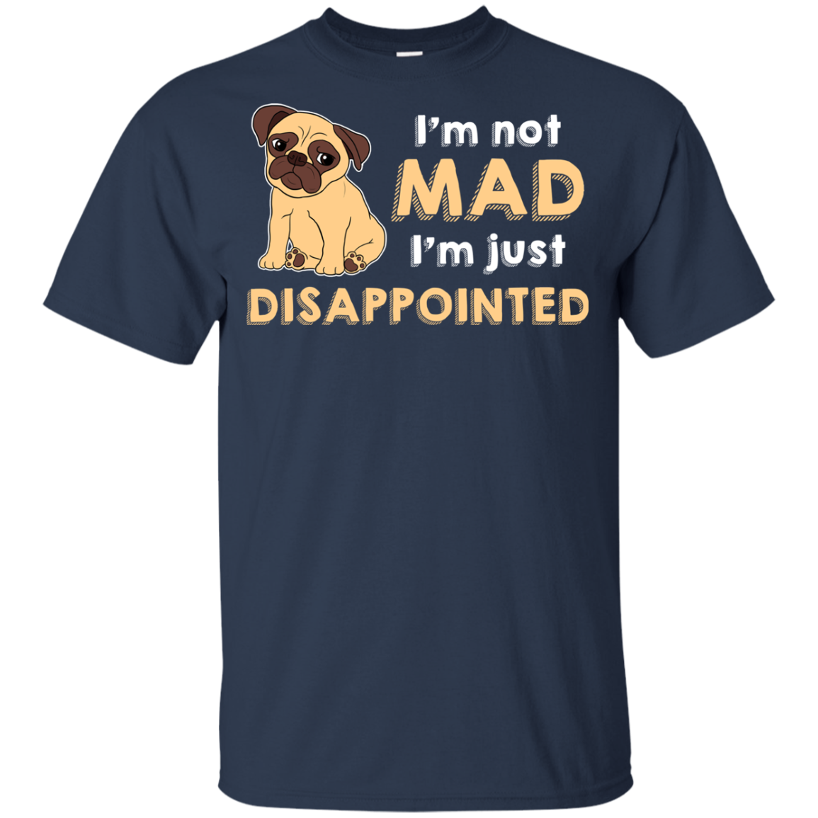 I'm Not Mad I’m Just Disappointed Pug T Shirts