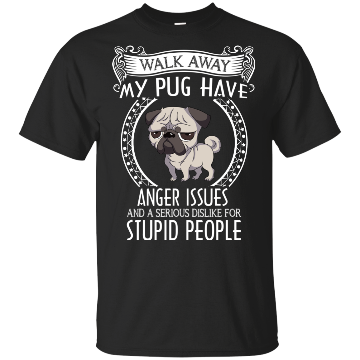 My Pug Have Anger Issues And A Serious Dislike For Stupid People T Shirts