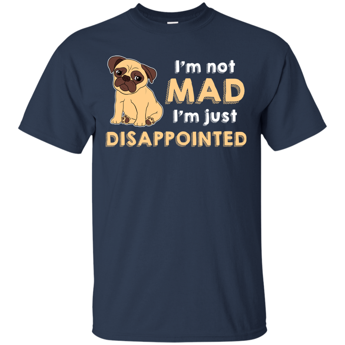 I'm Not Mad I’m Just Disappointed Pug T Shirts