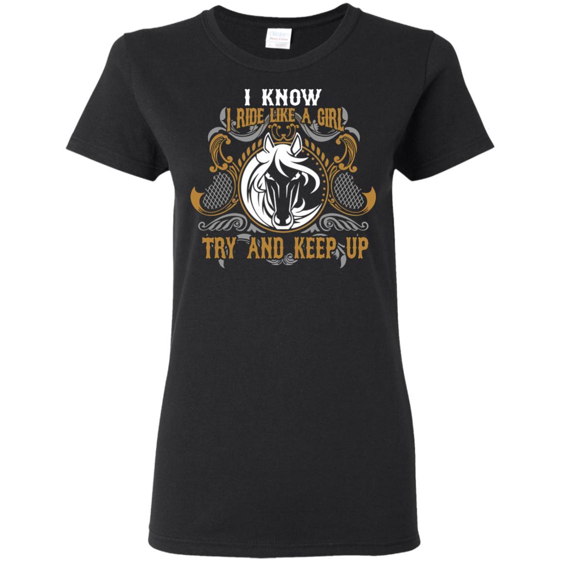 Nice Horse Tshirt I Know I Ride Like A Girl is an awesome equestrian gift
