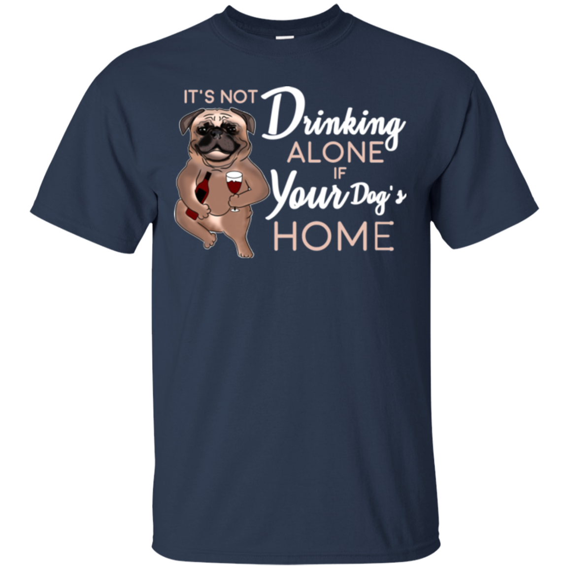 Pug - It's Not Drinking Alone If Your Dog's Home T Shirts