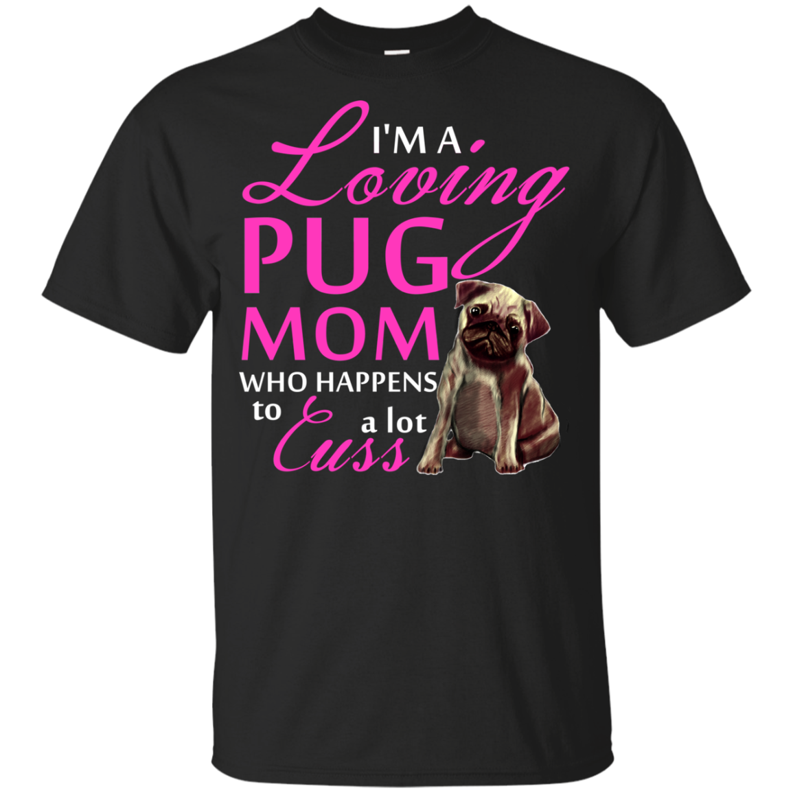 I'm A Loving Pug Mom T Shirts