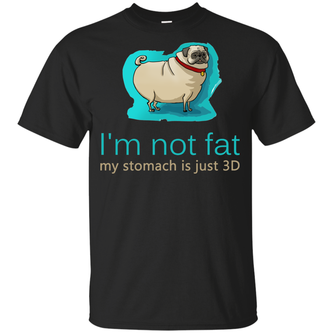 Pug - I'm Not Fat My Stomach Is Just 3D T Shirts