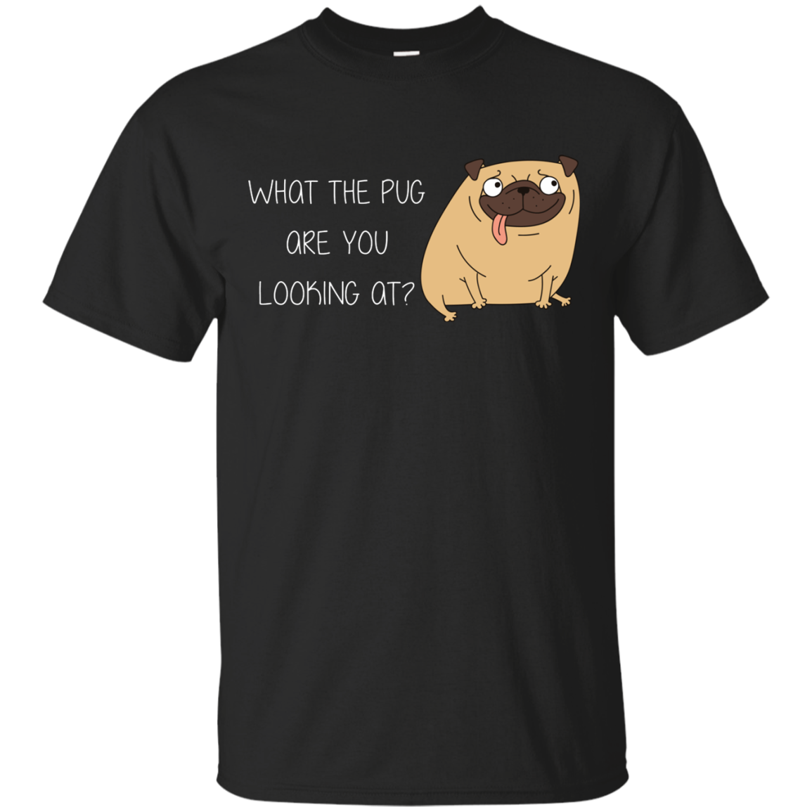 What The Pug Are You Looking At Pug T Shirts