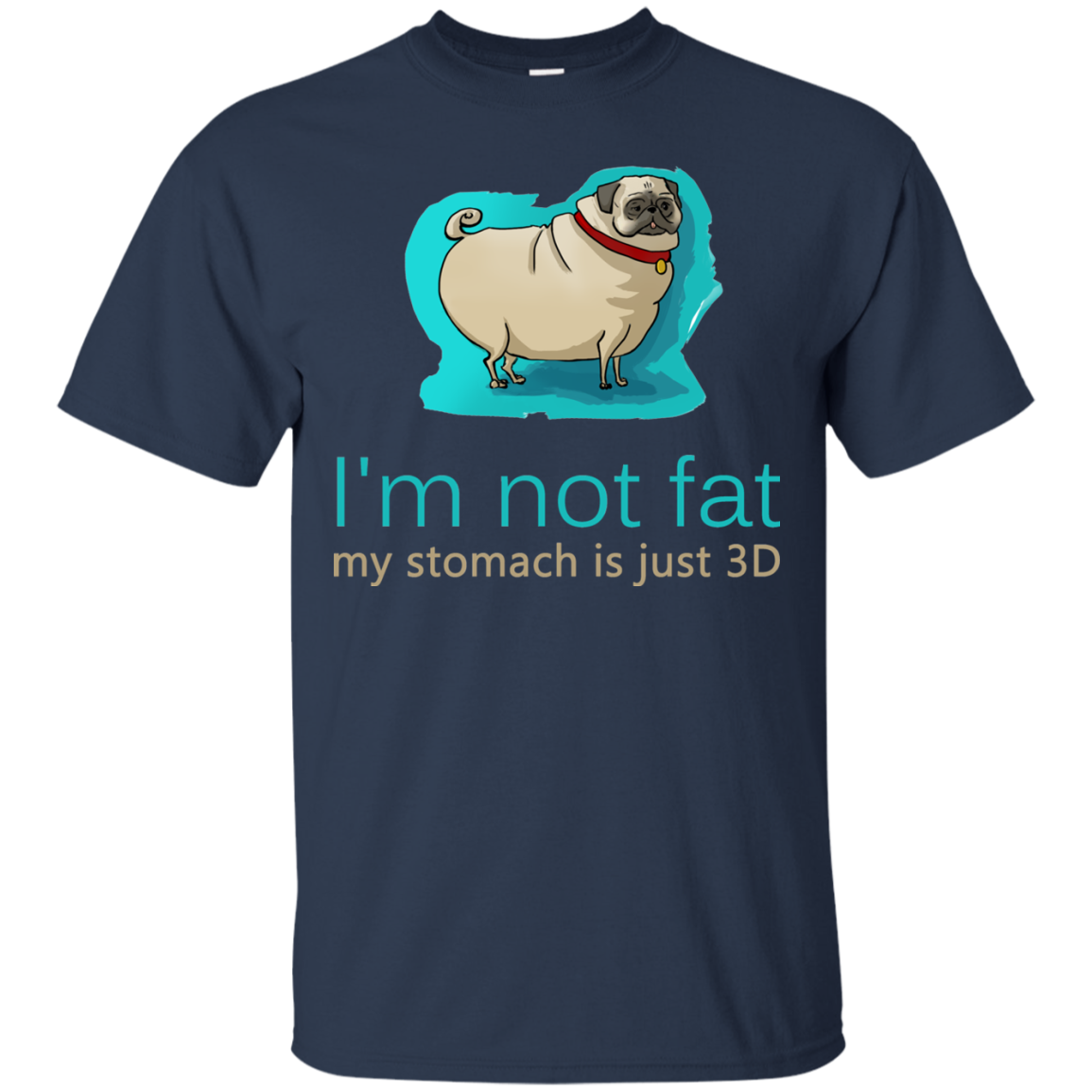 Pug - I'm Not Fat My Stomach Is Just 3D T Shirts