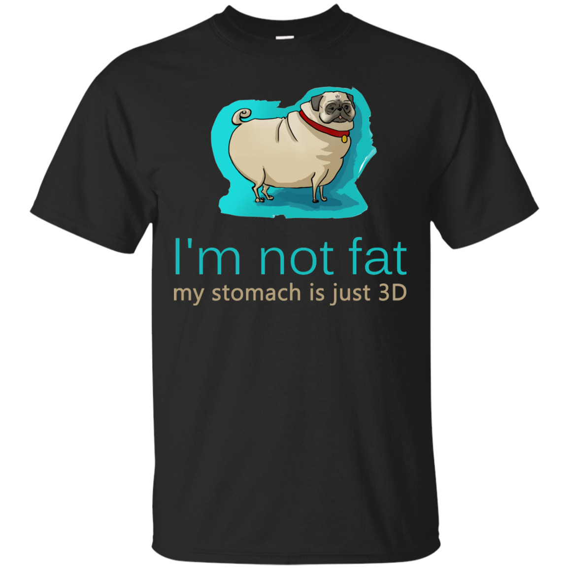 Pug - I'm Not Fat My Stomach Is Just 3D T Shirts