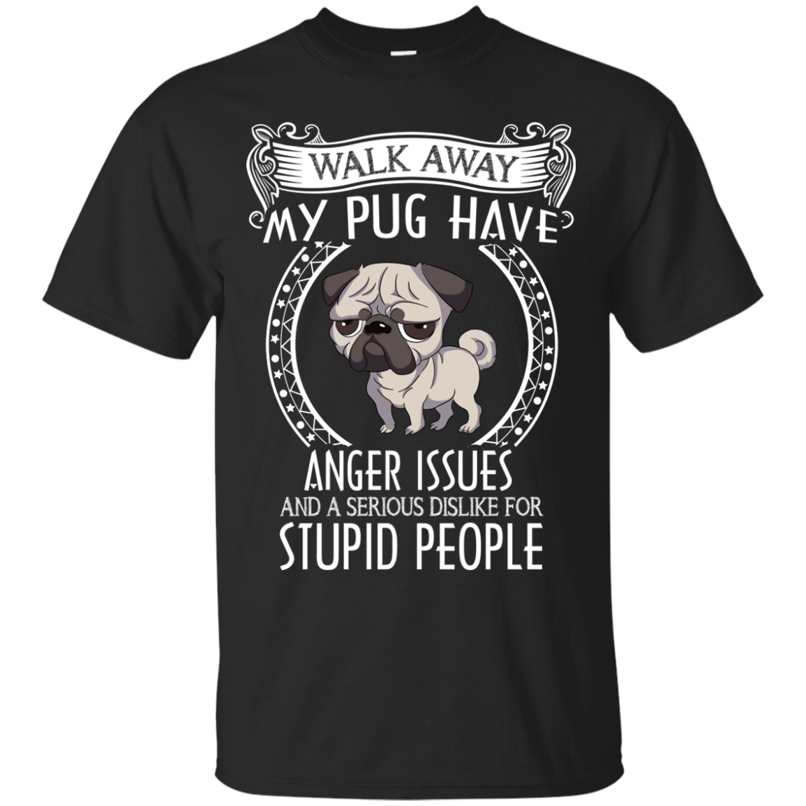 My Pug Have Anger Issues And A Serious Dislike For Stupid People T Shirts