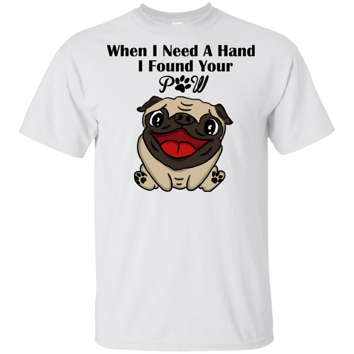 When I Need A Hand I Found Your Paw Pug T Shirts