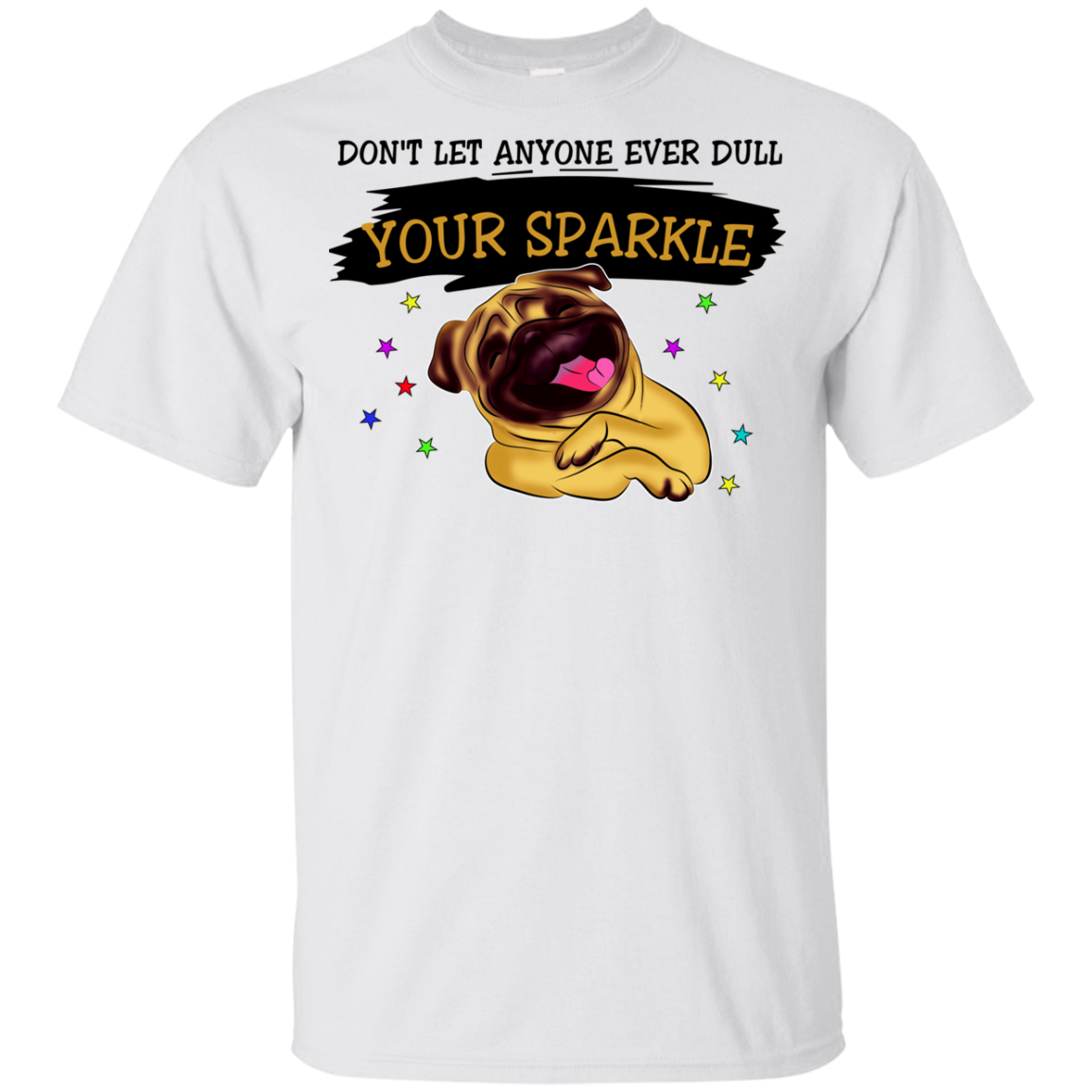 Don't Let Anyone Ever Dull Your Sparkle Pug T Shirts