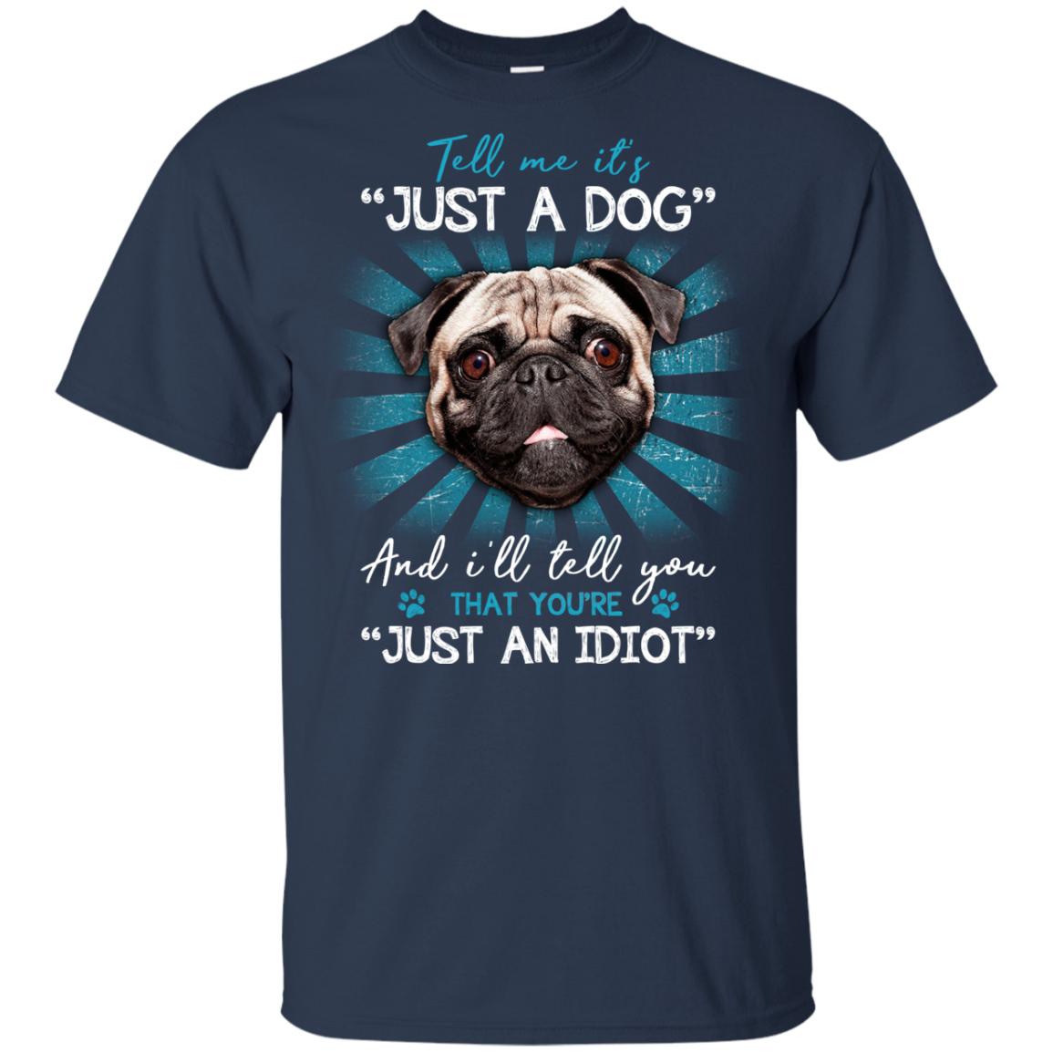 Tell Me It's Just A Dog And I'll Tell You Pug T Shirts