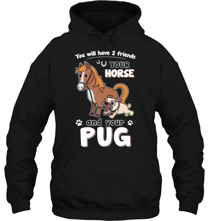 You Will Have Two Friends Horse Pug T Shirts
