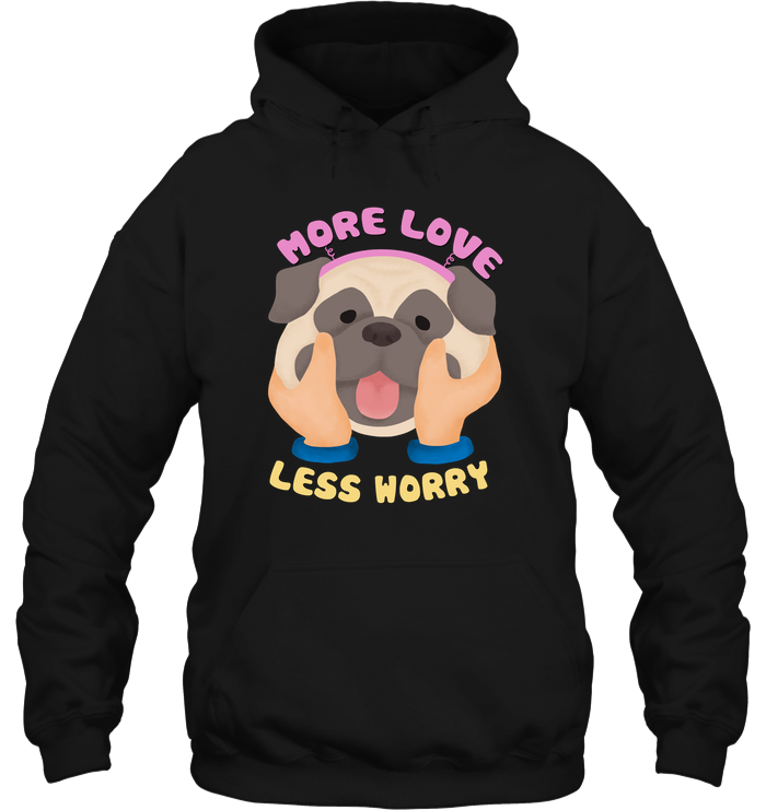 More Love Less Worry Pug T Shirts