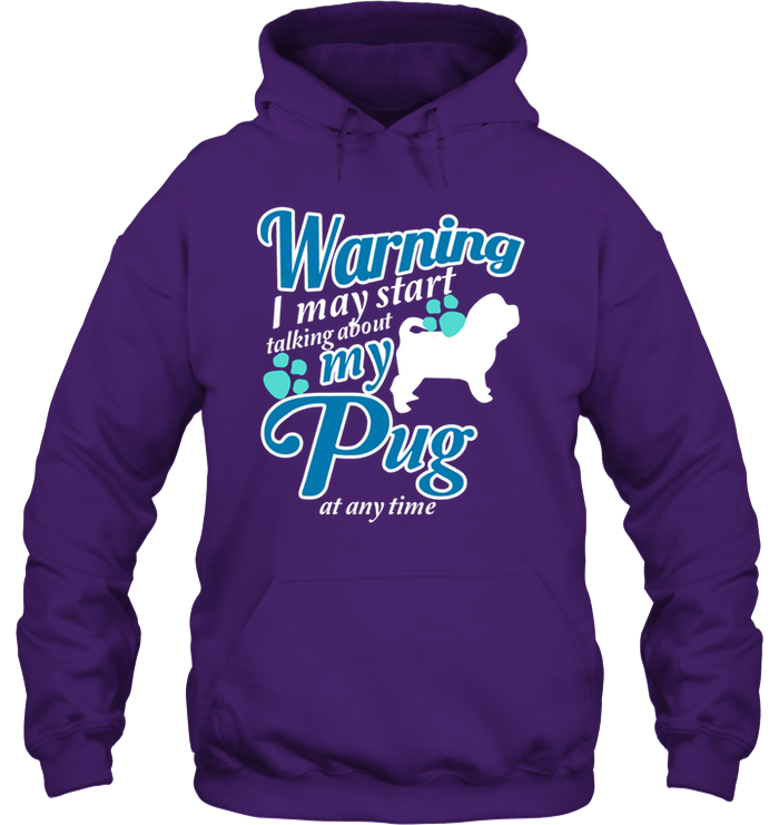 Warning I May Start Talking About My Pug T Shirts