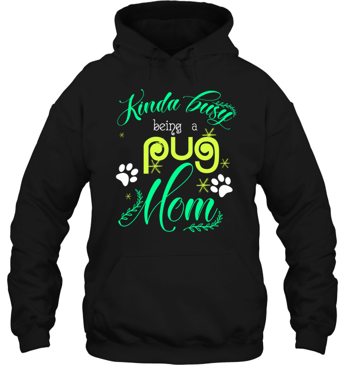 Kinda Busy Being A Pug Mom T Shirts