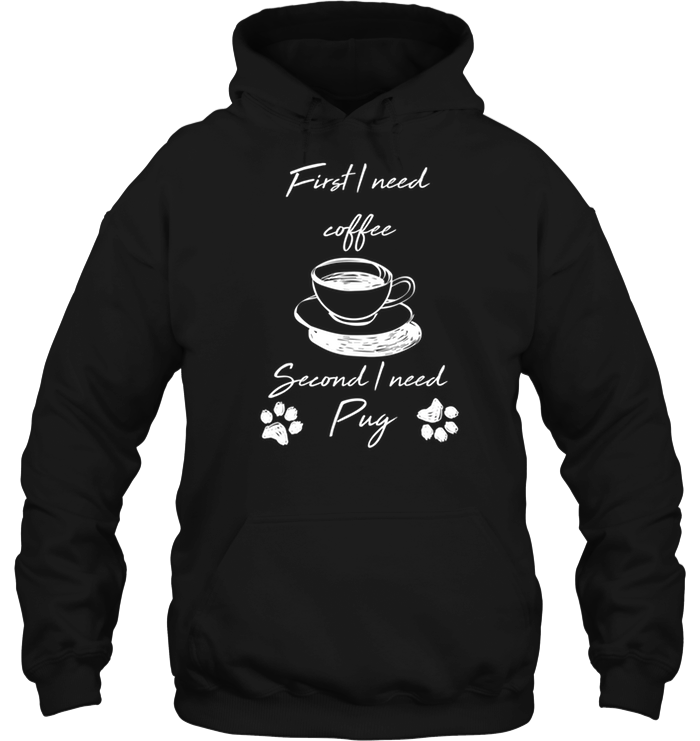 First I Need Coffee, Second I Need Pug T Shirts